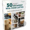 50 Decadent Real Food Lattes Digital Recipe EBook